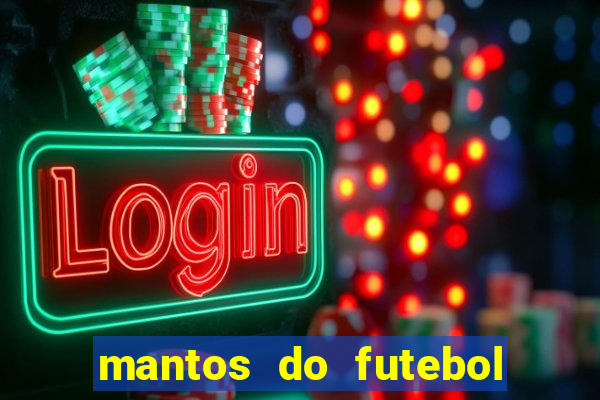 mantos do futebol jogos de hoje